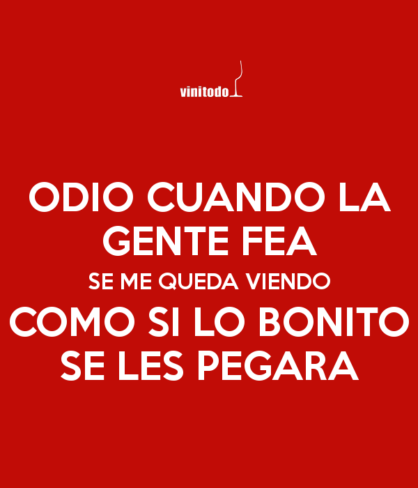 odio-cuando-la-gente-fea-se-me-queda-viendo-como-si-lo-bonito-se-les-pegara